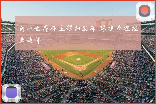 南非世界杯主题曲发布 球迷重温经典旋律