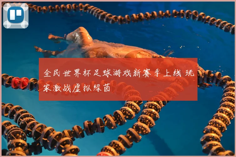 全民世界杯足球游戏新赛季上线 玩家激战虚拟绿茵