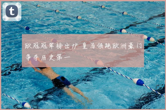欧冠冠军榜出炉 皇马领跑欧洲豪门争夺历史第一