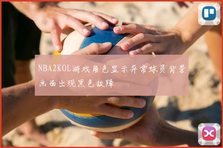 NBA2KOL游戏角色显示异常球员背景画面出现黑色故障