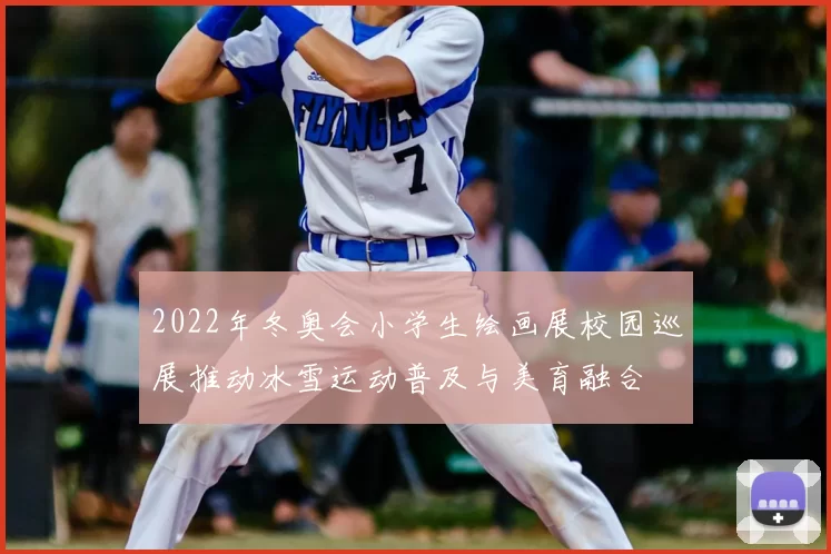 2022年冬奥会小学生绘画展校园巡展推动冰雪运动普及与美育融合
