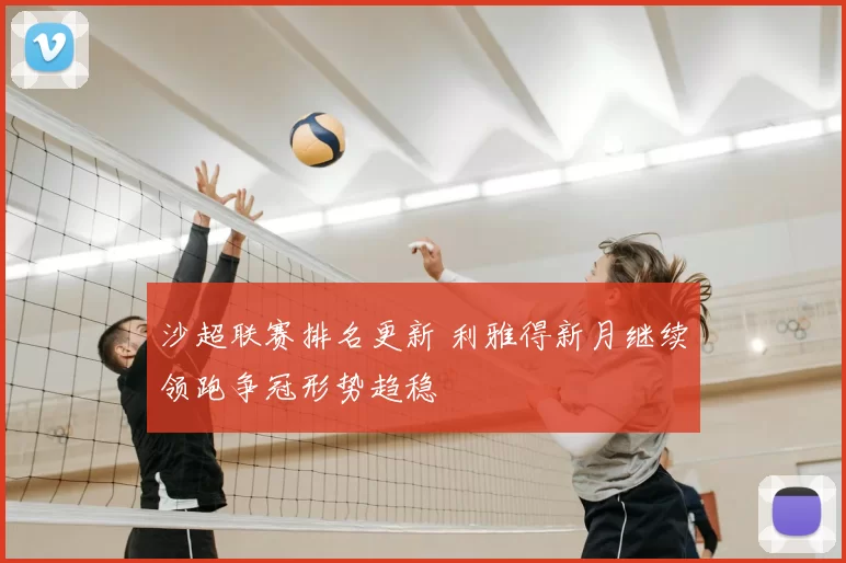 沙超联赛排名更新 利雅得新月继续领跑争冠形势趋稳