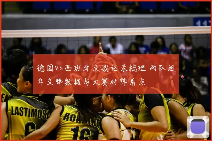 德国vs西班牙交战记录梳理 两队近年交锋数据与大赛对阵看点