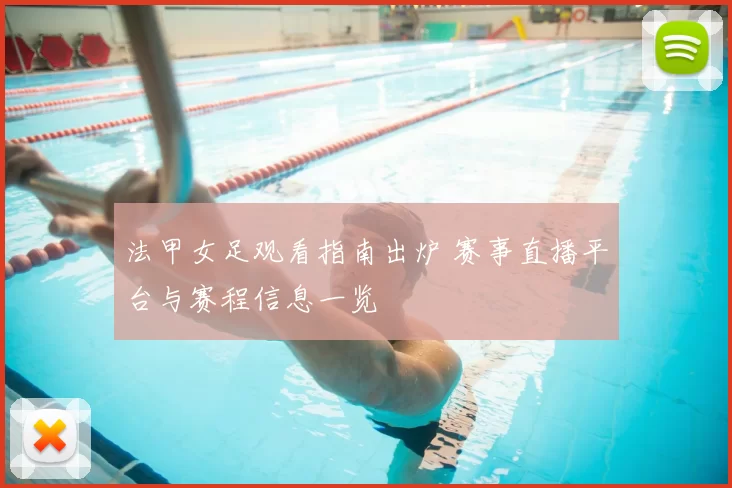 法甲女足观看指南出炉 赛事直播平台与赛程信息一览